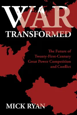 La guerra trasformata: Il futuro della competizione e dei conflitti tra grandi potenze nel XXI secolo - War Transformed: The Future of Twenty-First-Century Great Power Competition and Conflict
