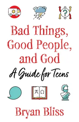 Cose cattive, persone buone e Dio: Una guida per gli adolescenti - Bad Things, Good People, and God: A Guide for Teens