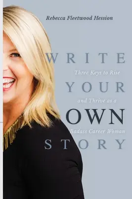 Scrivi la tua storia: Tre chiavi per crescere e prosperare come donna in carriera - Write Your OWN Story: Three Keys to Rise and Thrive as a Badass Career Woman