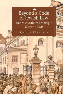 Oltre il codice della legge ebraica: Il Ḥayei Adam del rabbino Avraham Danzig - Beyond a Code of Jewish Law: Rabbi Avraham Danzig's Ḥayei Adam