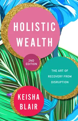 Ricchezza olistica (ampliato e aggiornato): 36 lezioni di vita che vi aiuteranno a riprendervi da un'interruzione, a trovare il vostro scopo di vita e a raggiungere la libertà finanziaria. - Holistic Wealth (Expanded and Updated): 36 Life Lessons to Help You Recover from Disruption, Find Your Life Purpose, and Achieve Financial Freedom