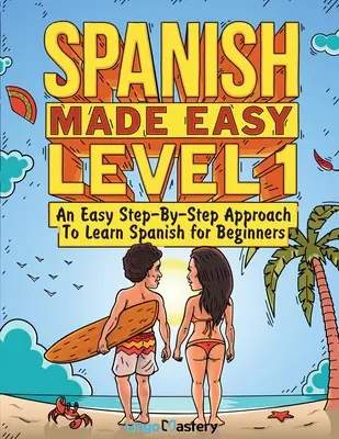 Spagnolo facile livello 1: un approccio facile e graduale per imparare lo spagnolo per i principianti (libro di testo + libro di lavoro inclusi) - Spanish Made Easy Level 1: An Easy Step-By-Step Approach To Learn Spanish for Beginners (Textbook + Workbook Included)