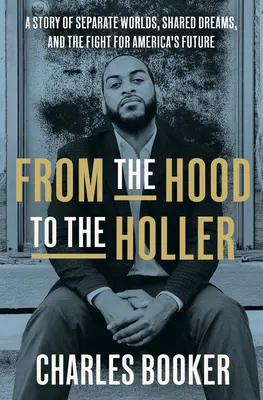 From the Hood to the Holler: Una storia di mondi separati, sogni condivisi e lotta per il futuro dell'America - From the Hood to the Holler: A Story of Separate Worlds, Shared Dreams, and the Fight for America's Future