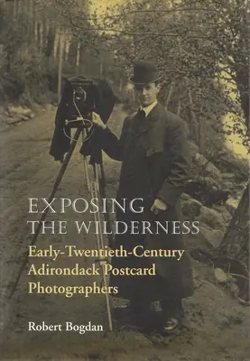 Esporre la natura selvaggia: I fotografi di cartoline dell'Adirondack del primo Novecento - Exposing the Wilderness: Early Twentieth-Century Adirondack Postcard Photographers