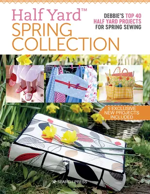 Collezione di primavera di Half Yard(tm): I 40 migliori progetti a mezzo metro di Debbies per il cucito primaverile - Half Yard(tm) Spring Collection: Debbies Top 40 Half Yard Projects for Spring Sewing