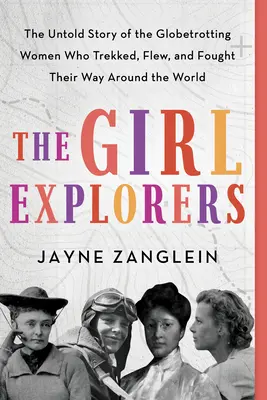 Le ragazze esploratrici: La storia non raccontata delle donne giramondo che hanno camminato, volato e combattuto intorno al mondo - The Girl Explorers: The Untold Story of the Globetrotting Women Who Trekked, Flew, and Fought Their Way Around the World