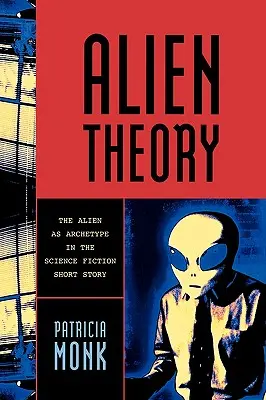 Teoria dell'alieno: L'alieno come archetipo nel racconto di fantascienza - Alien Theory: The Alien as Archetype in the Science Fiction Short Story