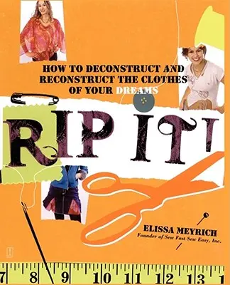 Rip It! Come decostruire e ricostruire i vestiti dei vostri sogni - Rip It!: How to Deconstruct and Reconstruct the Clothes of Your Dreams