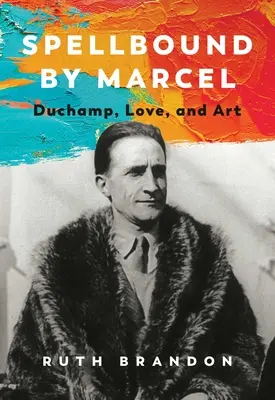 Incantato da Marcel: Duchamp, l'amore e l'arte - Spellbound by Marcel: Duchamp, Love, and Art