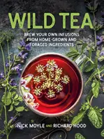 Tè selvatico - Preparate le vostre infusioni con ingredienti coltivati e raccolti in casa - Wild Tea - Brew Your Own Infusions from Home-grown and Foraged Ingredients