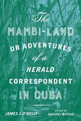 The Mambi-Land, or Adventures of a Herald Correspondent in Cuba: Edizione critica - The Mambi-Land, or Adventures of a Herald Correspondent in Cuba: A Critical Edition