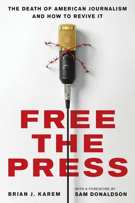 Liberare la stampa: La morte del giornalismo americano e come rianimarlo - Free the Press: The Death of American Journalism and How to Revive It