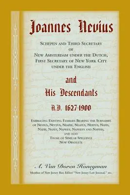 Joannes Nevius, Scepen e terzo segretario di New Amsterdam sotto gli olandesi, primo segretario di New York City sotto gli inglesi, e i suoi discendenti. - Joannes Nevius, Scepen and Third Secretary of New Amsterdam under the Dutch, First Secretary of New York City under the English, and His Descendants.