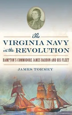 La Marina della Virginia nella Rivoluzione: Il commodoro di Hampton James Barron e la sua flotta - The Virginia Navy in the Revolution: Hampton's Commodore James Barron and His Fleet