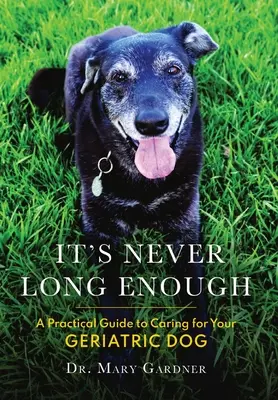 Non è mai abbastanza: Guida pratica alla cura del cane geriatrico (anziano) - It's never long enough: A practical guide to caring for your geriatric (senior) dog
