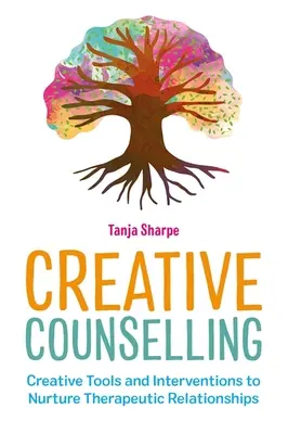 Counselling creativo: Strumenti e interventi creativi per alimentare le relazioni terapeutiche - Creative Counselling: Creative Tools and Interventions to Nurture Therapeutic Relationships