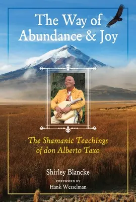 La via dell'abbondanza e della gioia: Gli insegnamenti sciamanici di Don Alberto Taxo - The Way of Abundance and Joy: The Shamanic Teachings of Don Alberto Taxo