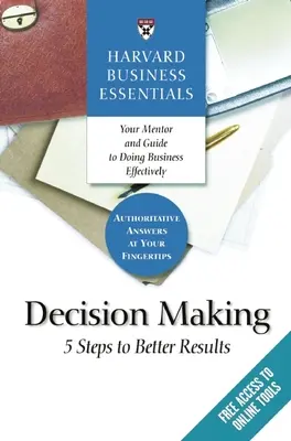 Harvard Business Essentials, Processo decisionale: 5 passi per ottenere risultati migliori - Harvard Business Essentials, Decision Making: 5 Steps to Better Results