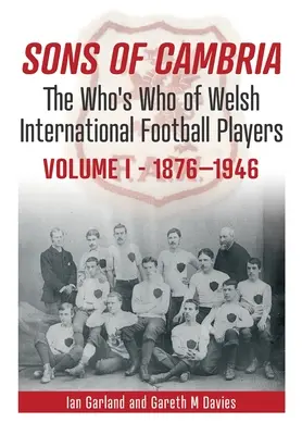 Figli di Cambria: il Who's Who dei giocatori di calcio internazionali gallesi, volume 1 - Sons of Cambria: The Who's Who of Welsh International Football Playersvolume 1