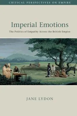Emozioni imperiali: La politica dell'empatia nell'impero britannico - Imperial Emotions: The Politics of Empathy Across the British Empire