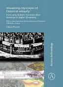 Visualizzazione dei paesaggi urbani dell'antichità classica: Dai disegni di ricostruzione della prima età moderna ai modelli digitali 3D: Con un caso di studio della città antica - Visualizing Cityscapes of Classical Antiquity: From Early Modern Reconstruction Drawings to Digital 3D Models: With a Case Study from the Ancient Town