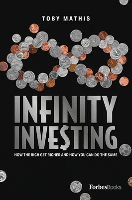 Investire all'infinito: Come i ricchi diventano più ricchi e come voi potete fare lo stesso - Infinity Investing: How the Rich Get Richer and How You Can Do the Same