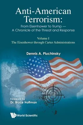 Terrorismo antiamericano: Da Eisenhower a Trump - Una cronaca della minaccia e della risposta: Volume I: Le amministrazioni da Eisenhower a Carter - Anti-American Terrorism: From Eisenhower to Trump - A Chronicle of the Threat and Response: Volume I: The Eisenhower Through Carter Administrations