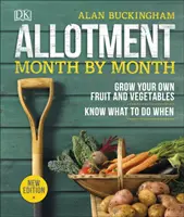 Allotment mese per mese - Coltivare la propria frutta e verdura, sapere cosa fare quando - Allotment Month By Month - Grow your Own Fruit and Vegetables, Know What to do When