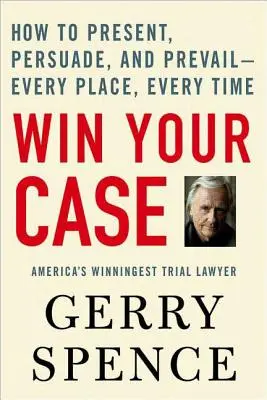 Vinci il tuo caso: come presentare, persuadere e vincere... in ogni luogo e in ogni momento - Win Your Case: How to Present, Persuade, and Prevail--Every Place, Every Time