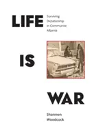La vita è guerra: sopravvivere alla dittatura nell'Albania comunista - Life is War: Surviving Dictatorship in Communist Albania
