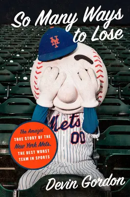 So Many Ways to Lose: L'incredibile storia vera dei New York Mets, la migliore e peggiore squadra dello sport - So Many Ways to Lose: The Amazin' True Story of the New York Mets--The Best Worst Team in Sports