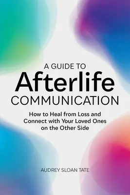 Guida alla comunicazione con l'aldilà: Come guarire dalla perdita e connettersi con i propri cari nell'aldilà - A Guide to Afterlife Communication: How to Heal from Loss and Connect with Your Loved Ones on the Other Side