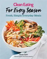 Mangiare pulito per ogni stagione: Pasti freschi e semplici per tutti i giorni - Clean Eating for Every Season: Fresh, Simple Everyday Meals