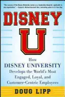 Disney U: Come l'Università Disney sviluppa i dipendenti più impegnati, fedeli e centrati sul cliente al mondo - Disney U: How Disney University Develops the World's Most Engaged, Loyal, and Customer-Centric Employees