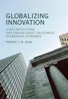 Globalizzare l'innovazione: Istituzioni statali e investimenti diretti esteri nelle economie emergenti - Globalizing Innovation: State Institutions and Foreign Direct Investment in Emerging Economies