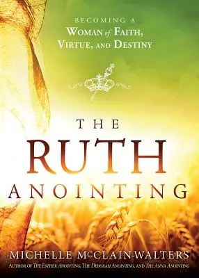 L'unzione di Ruth: Diventare una donna di fede, virtù e destino - The Ruth Anointing: Becoming a Woman of Faith, Virtue, and Destiny