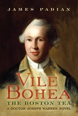 Vile Bohea: Il tè di Boston: Un romanzo del dottor Joseph Warren - Vile Bohea: The Boston Tea: A Doctor Joseph Warren Novel