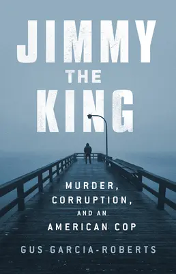 Jimmy il Re: Omicidio, vizio e il regno di un poliziotto corrotto - Jimmy the King: Murder, Vice, and the Reign of a Dirty Cop