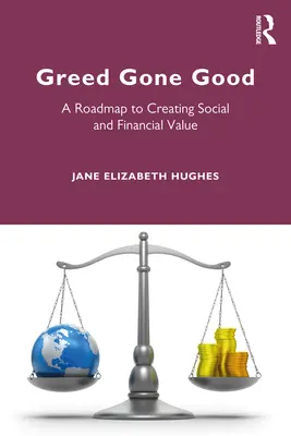 L'avidità fatta bene: Una tabella di marcia per creare valore sociale e finanziario - Greed Gone Good: A Roadmap to Creating Social and Financial Value