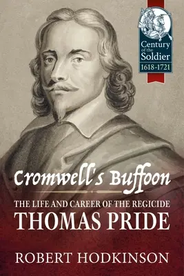 Il buffone di Cromwell: La vita e la carriera del regicida Thomas Pride - Cromwell's Buffoon: The Life and Career of the Regicide, Thomas Pride