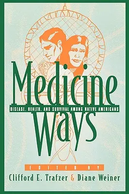Vie della medicina: Malattie, salute e sopravvivenza tra i nativi americani - Medicine Ways: Disease, Health, and Survival among Native Americans