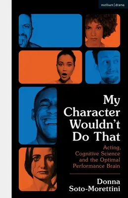 Il mio personaggio non lo farebbe: Recitazione, scienza cognitiva e cervello per la performance ottimale - My Character Wouldn't Do That: Acting, Cognitive Science and the Optimal Performance Brain