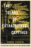 L'isola degli straordinari prigionieri - La vera storia di un artista, una spia e uno scandalo in tempo di guerra - Island of Extraordinary Captives - A True Story of an Artist, a Spy and a Wartime Scandal
