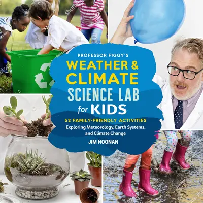 Il laboratorio di scienze meteorologiche e climatiche per bambini del professor Figgy: 52 attività per tutta la famiglia per esplorare la meteorologia, i sistemi terrestri e il cambiamento climatico - Professor Figgy's Weather and Climate Science Lab for Kids: 52 Family-Friendly Activities Exploring Meteorology, Earth Systems, and Climate Change