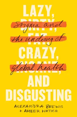 Pigri, pazzi e disgustosi: Lo stigma e la rovina della salute globale - Lazy, Crazy, and Disgusting: Stigma and the Undoing of Global Health