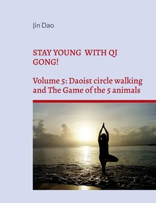 Rimanere giovani con il Qi Gong! Volume 5: La camminata in cerchio taoista e il gioco dei 5 animali - Stay young with Qi Gong!: Volume 5: Daoist circle walking and the Game of the 5 animals