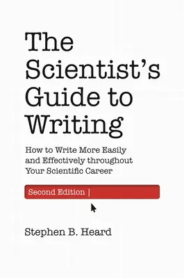 La guida dello scienziato alla scrittura, 2a edizione: Come scrivere in modo più facile ed efficace durante la vostra carriera scientifica - The Scientist's Guide to Writing, 2nd Edition: How to Write More Easily and Effectively Throughout Your Scientific Career