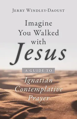 Immagina di camminare con Gesù: Guida alla preghiera contemplativa ignaziana - Imagine You Walked with Jesus: A Guide to Ignatian Contemplative Prayer