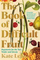 Il libro della frutta difficile - Argomenti per la crostata, la tenera e l'indisciplinata - Book of Difficult Fruit - Arguments for the Tart, Tender, and Unruly