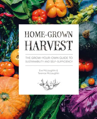 Raccolto coltivato in casa: Guida alla sostenibilità e all'autosufficienza - Home-Grown Harvest: The Grow-Your-Own Guide to Sustainability and Self-Sufficiency